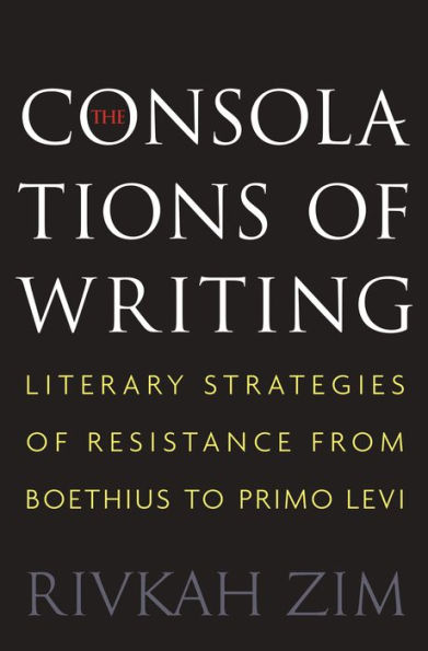 The Consolations of Writing: Literary Strategies Resistance from Boethius to Primo Levi