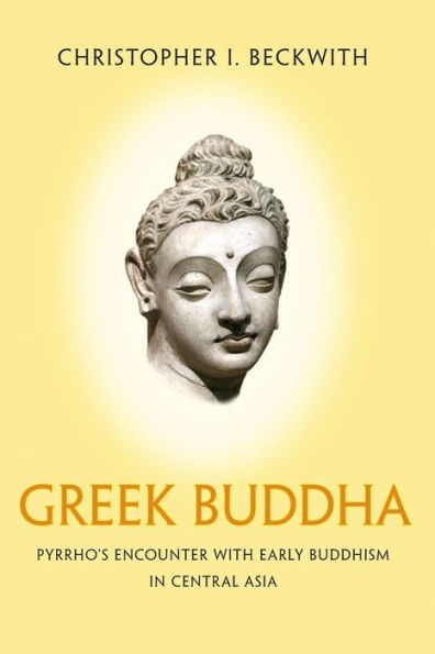 Greek Buddha: Pyrrho's Encounter with Early Buddhism Central Asia