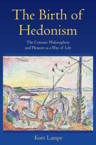 Title: The Birth of Hedonism: The Cyrenaic Philosophers and Pleasure as a Way of Life, Author: Kurt Lampe