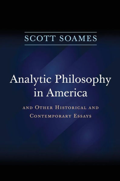 Analytic Philosophy America: and Other Historical Contemporary Essays