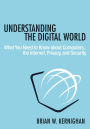 Understanding the Digital World: What You Need to Know about Computers, the Internet, Privacy, and Security