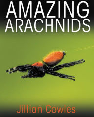 Title: Amazing Arachnids, Author: Jillian Cowles