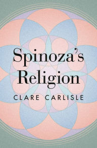 Title: Spinoza's Religion: A New Reading of the Ethics, Author: Clare Carlisle