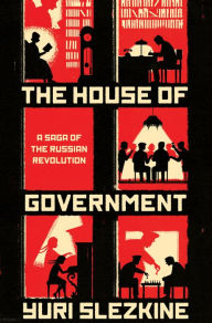 Title: The House of Government: A Saga of the Russian Revolution, Author: Yuri Slezkine