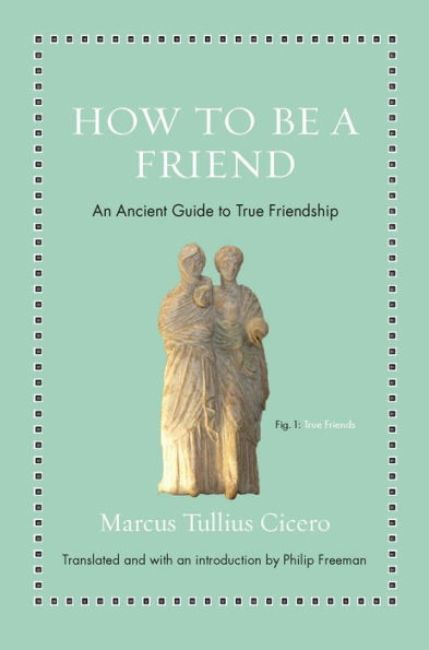 How to Be a Friend: An Ancient Guide True Friendship