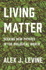 Title: Living Matter: Seeking New Physics in the Biological World, Author: Alexander Levine
