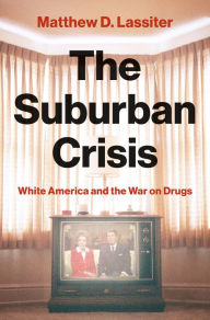 It ebook free download pdf The Suburban Crisis: White America and the War on Drugs 9780691177281 by Matthew D. Lassiter  in English