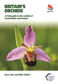 Title: Britain's Orchids: A Field Guide to the Orchids of Great Britain and Ireland, Author: Sean Cole