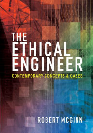 Title: The Ethical Engineer: Contemporary Concepts and Cases, Author: Robert McGinn
