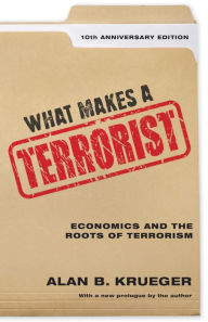Title: What Makes a Terrorist: Economics and the Roots of Terrorism (10th Anniversary Edition), Author: Alan B. Krueger