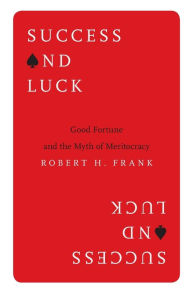 Title: Success and Luck: Good Fortune and the Myth of Meritocracy, Author: Robert H. Frank