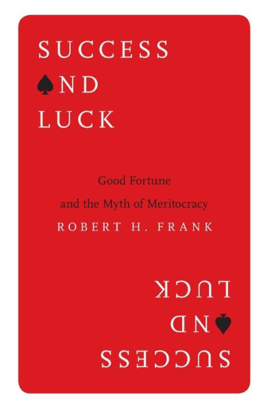 Success and Luck: Good Fortune the Myth of Meritocracy