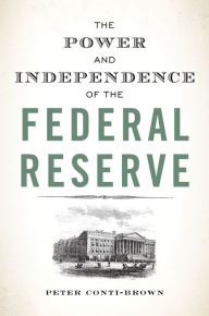 Title: The Power and Independence of the Federal Reserve, Author: Peter Conti-Brown