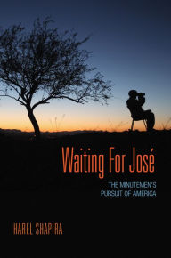 Title: Waiting for José: The Minutemen's Pursuit of America, Author: Harel Shapira