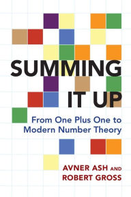 Title: Summing It Up: From One Plus One to Modern Number Theory, Author: Avner Ash