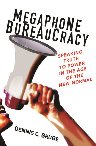 Megaphone Bureaucracy: Speaking Truth to Power in the Age of the New Normal