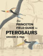 The Princeton Field Guide to Pterosaurs