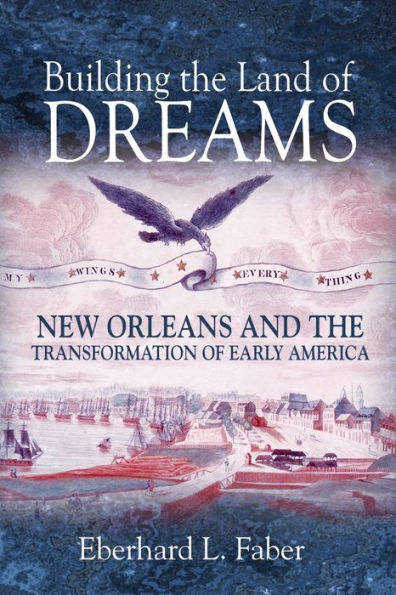 Building the Land of Dreams: New Orleans and Transformation Early America