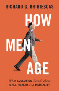 Title: How Men Age: What Evolution Reveals about Male Health and Mortality, Author: Richard G. Bribiescas