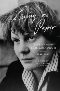 Title: Living on Paper: Letters from Iris Murdoch, 1934-1995, Author: Iris Murdoch