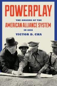 Title: Powerplay: The Origins of the American Alliance System in Asia, Author: Victor Cha