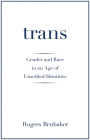 Trans: Gender and Race in an Age of Unsettled Identities