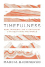 Timefulness: How Thinking Like a Geologist Can Help Save the World