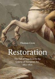 Title: Restoration: The Fall of Napoleon in the Course of European Art, 1812-1820, Author: Thomas Crow