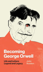 Free audio book recordings downloads Becoming George Orwell: Life and Letters, Legend and Legacy 9780691182742 in English CHM FB2 by John Rodden