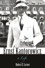 Title: Ernst Kantorowicz: A Life, Author: Robert Lerner