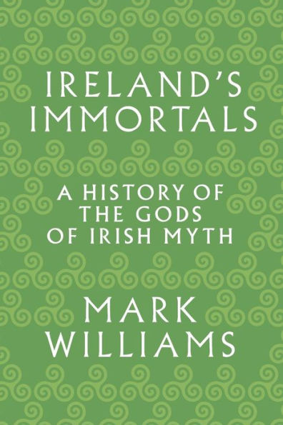 Ireland's Immortals: A History of the Gods Irish Myth