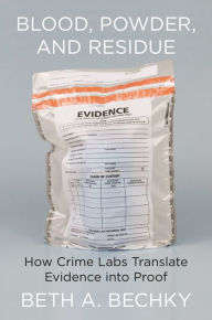 Free trial ebooks download Blood, Powder, and Residue: How Crime Labs Translate Evidence into Proof  9780691183589 English version by Beth A. Bechky