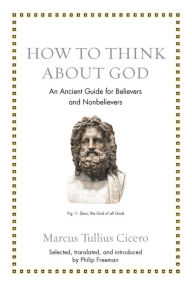 Title: How to Think about God: An Ancient Guide for Believers and Nonbelievers, Author: Marcus Tullius Cicero