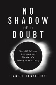 Free online audio books download ipod No Shadow of a Doubt: The 1919 Eclipse That Confirmed Einstein's Theory of Relativity 9780691183862 in English by Daniel J Kennefick 