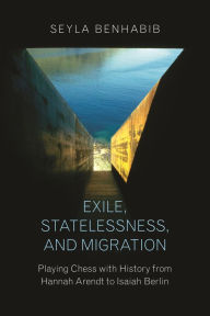 Download free kindle books torrents Exile, Statelessness, and Migration: Playing Chess with History from Hannah Arendt to Isaiah Berlin by Seyla Benhabib