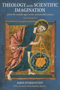 Title: Theology and the Scientific Imagination: From the Middle Ages to the Seventeenth Century, Second Edition, Author: Amos Funkenstein