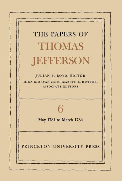 The Papers of Thomas Jefferson, Volume 6: May 1781 to March 1784