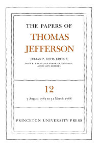 Title: The Papers of Thomas Jefferson, Volume 12: August 1787 to March 1788, Author: Thomas Jefferson