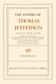 Title: The Papers of Thomas Jefferson, Volume 40: 4 March to 10 July 1803, Author: Thomas Jefferson