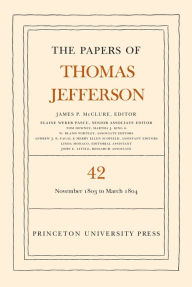 Title: The Papers of Thomas Jefferson, Volume 42: 16 November 1803 to 10 March 1804, Author: Thomas Jefferson