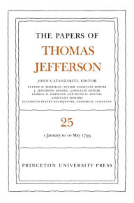 Title: The Papers of Thomas Jefferson, Volume 25: 1 January-10 May 1793, Author: Thomas Jefferson
