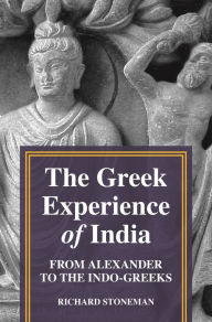 Title: The Greek Experience of India: From Alexander to the Indo-Greeks, Author: Richard Stoneman