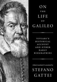 Title: On the Life of Galileo: Viviani's Historical Account and Other Early Biographies, Author: Stefano Gattei