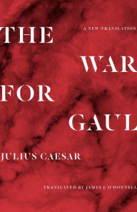 Title: The War for Gaul: A New Translation, Author: Julius Caesar