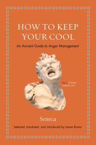 Title: How to Keep Your Cool: An Ancient Guide to Anger Management, Author: Seneca