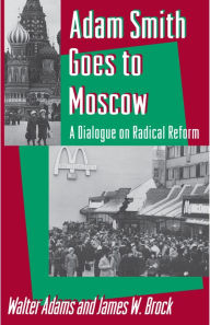 Title: Adam Smith Goes to Moscow: A Dialogue on Radical Reform, Author: Walter Adams