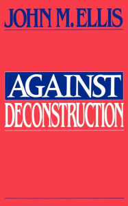 Title: Against Deconstruction, Author: John Martin Ellis