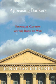Title: Appeasing Bankers: Financial Caution on the Road to War, Author: Jonathan Kirshner