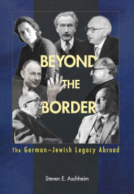 Title: Beyond the Border: The German-Jewish Legacy Abroad, Author: Steven Aschheim