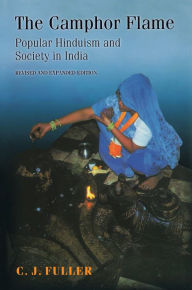 Title: The Camphor Flame: Popular Hinduism and Society in India - Revised and Expanded Edition, Author: C. J. Fuller